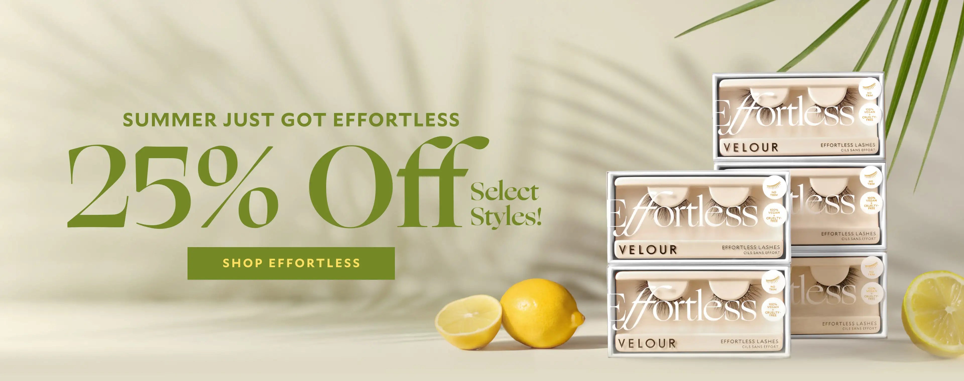 Effortless Summer starts here – Save 25% on select Effortless styles from Velour Lashes. Shop lightweight, natural-looking Effortless lashes now and enjoy summer-ready beauty at 25% off.