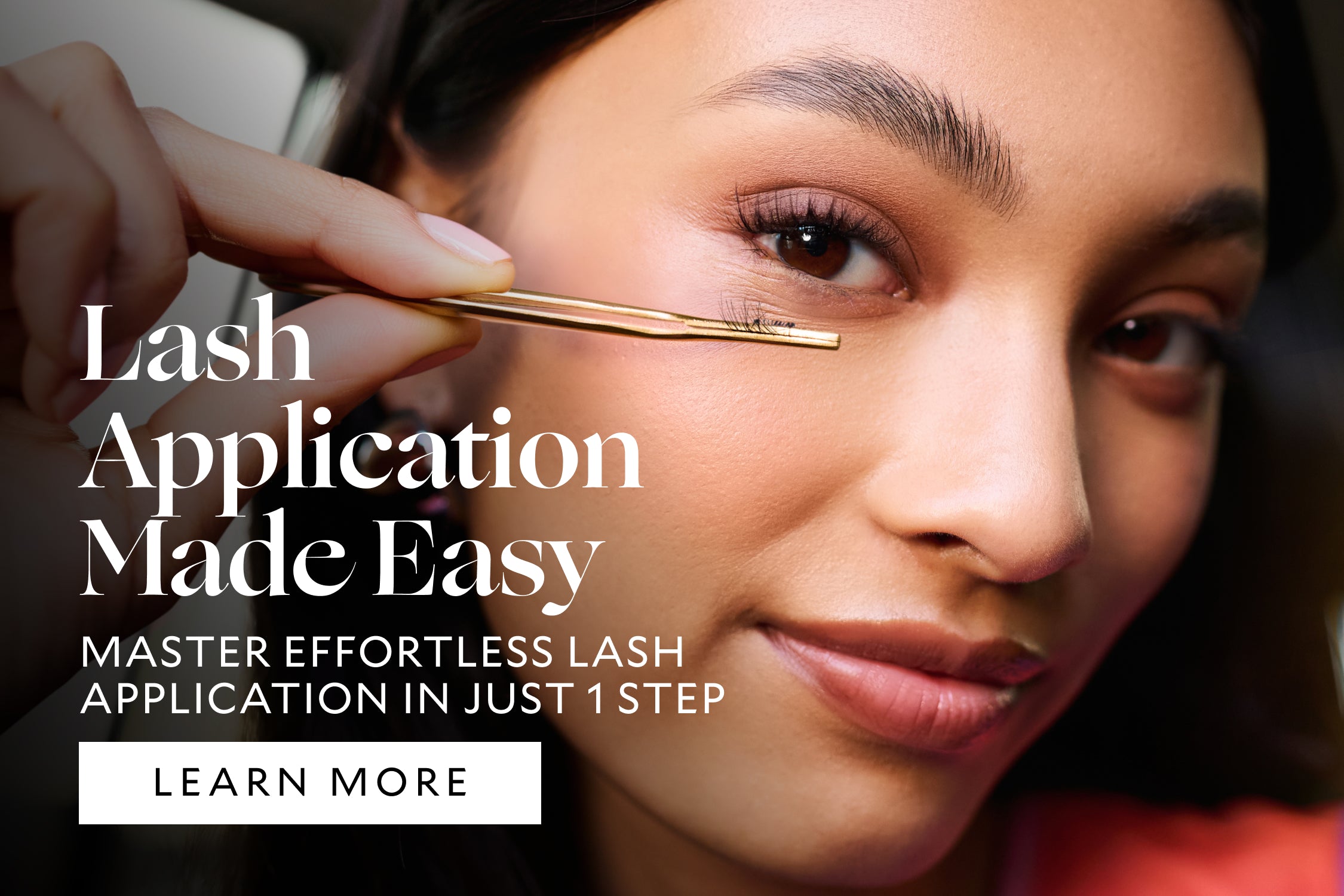 Lash Application Made Easy , Master Effortless lash application in just one step button "learn more"